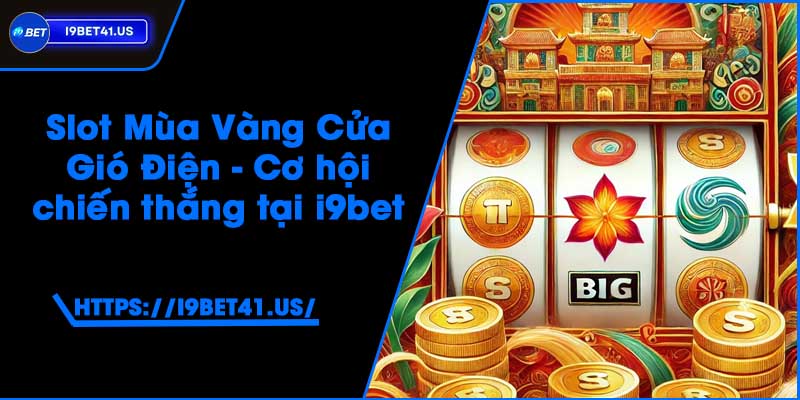 Slot Mùa Vàng Cửa Gió Điện - Cơ hội chiến thắng tại i9bet 1 Slot Mùa Vàng Cửa Gió Điện - Cơ hội chiến thắng tại i9bet